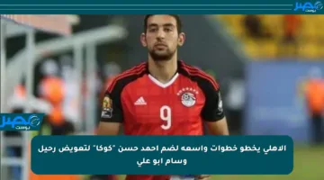 الأهلي يخطو خطوات واسعة لضم أحمد حسن “كوكا” لتعويض رحيل وسام أبو علي